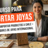 Curso: Cómo Importar Productos a Chile + 30 Proveedores de Joyas Verificados