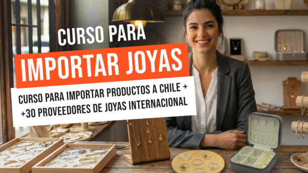 Curso: Cómo Importar Productos a Chile + 30 Proveedores de Joyas Verificados